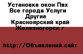 Установка окон Пвх - Все города Услуги » Другие   . Красноярский край,Железногорск г.